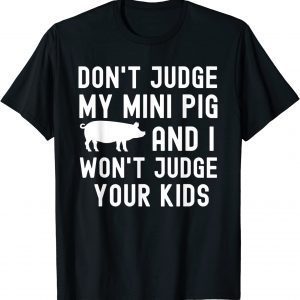 Don't Judge My Mini Pig I Won't Judge Your Kids 2022 Shirt