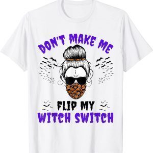 Don't Make Me Flip My Witch Switch Halloween Witch Costume 2022 Shirt