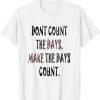 Dont count the day. Make the days count. 2022 Shirt