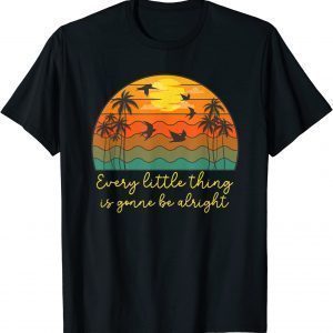 Every Little Thing Is Gonna Be Alright Birds Palm Tree Beach Classic Shirt