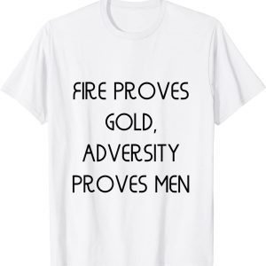 Fire proves gold, adversity proves men Classic Shirt