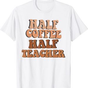 First Day Of School Half Coffee Half Teacher 2022 Shirt