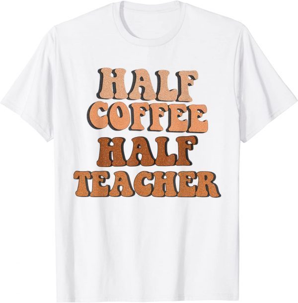 First Day Of School Half Coffee Half Teacher 2022 Shirt