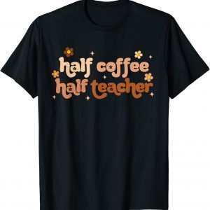 First Day Of School Half Teacher Half Coffee Teacher 2022 Shirt