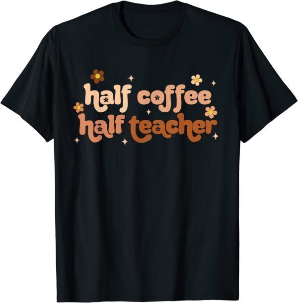 First Day Of School Half Teacher Half Coffee Teacher 2022 Shirt