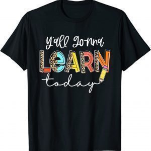 First Day Of School Y'all Gonna Learn Today Cute Teacher 2022 Shirt