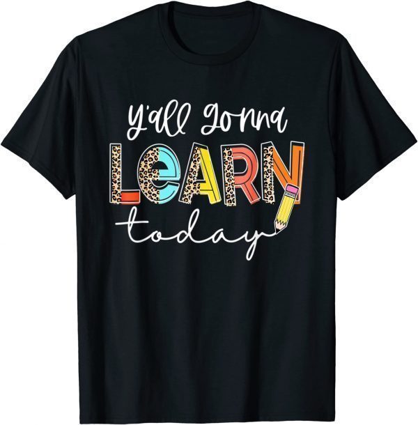 First Day Of School Y'all Gonna Learn Today Cute Teacher 2022 Shirt