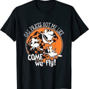Gas Prices Got Me Like, Come We Fly Broom Vacuum Halloween 2022 Shirt
