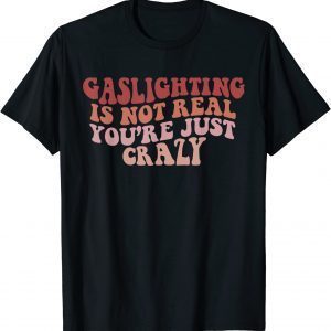 Gaslighting Is Not Real Quote You're Crazy Gaslighting Retro 2022 Shirt