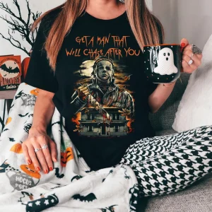 Get A Man That Will Chase After You Michael Myer Halloween Classic Shirt