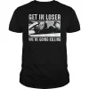 Get In Loser Were Going killing Halloween 2022 Shirt