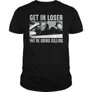 Get In Loser Were Going killing Halloween 2022 Shirt