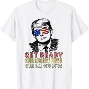 Get Ready Your Favorite President Will See You Soon trump 24 Limited Shirt
