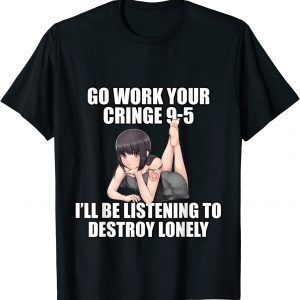 Go Work Your Cringe 9-5 I'll Be Listening To Lonely 2022 Shirt