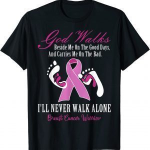 God Walks Beside Me On The Good Warrior Breast Cancer 2022 Shirt