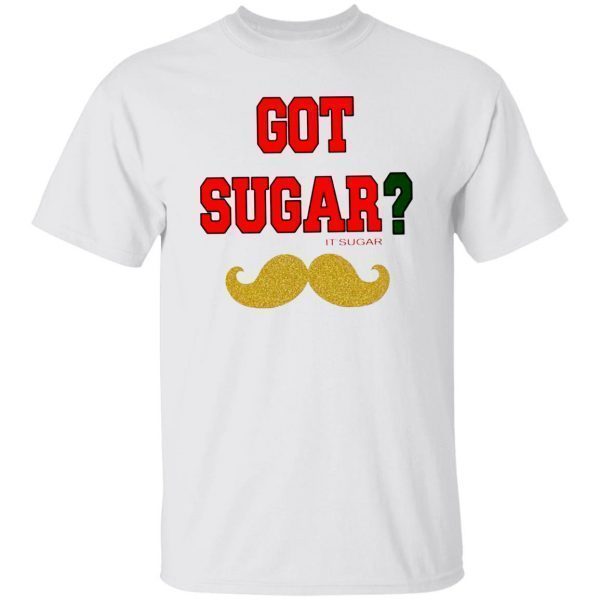 Got Sugar It’sugar Shirt