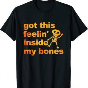 Got This Feelin' Inside My Bones Halloween T-Shirt