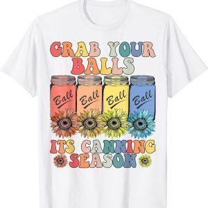 Grab Your Balls Its Canning Season Canning Hippie 2022 Shirt