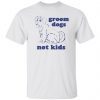 Groom Dogs Not Kids 2022 Shirt