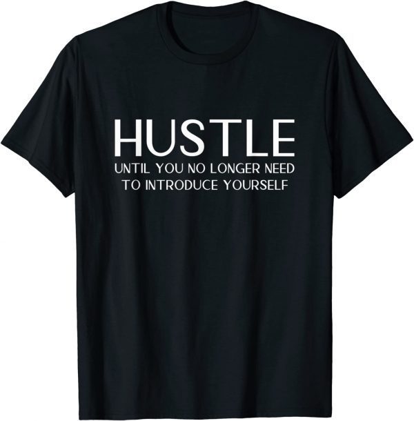 HUSTLE until you no longer have to introduce Yourself! 2022 Shirt