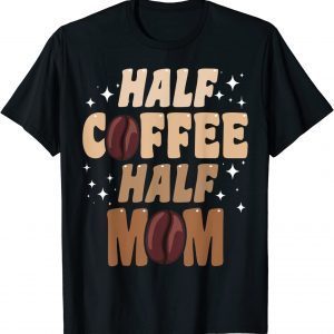 Half Coffee Half Mom 2022 Shirt