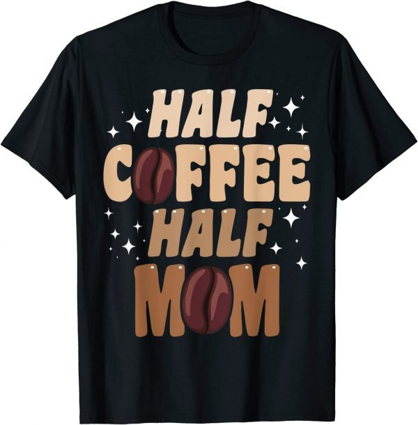 Half Coffee Half Mom 2022 Shirt