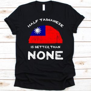 Half Taiwanese Is Better Than None, Flag Of Taiwan 2022 Shirt