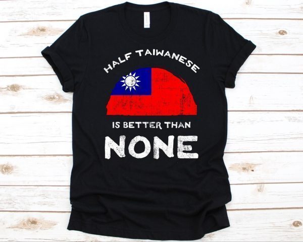 Half Taiwanese Is Better Than None, Flag Of Taiwan 2022 Shirt