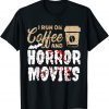 Halloween I Run On Coffee And Horror Movies Trick Or Treat T-Shirt