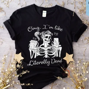 Halloween Skeleton, OMG I'm like literally Dead Shirt
