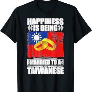 Happiness Is Being Married To A Taiwanese Taiwan 2022 Shirt