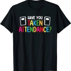 Have You Taken Attendance - Attendance Clerk Back To School 2022 Shirt