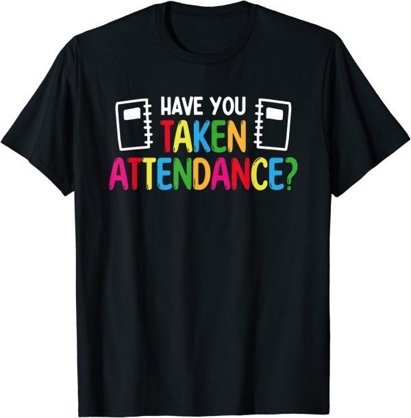 Have You Taken Attendance - Attendance Clerk Back To School 2022 Shirt