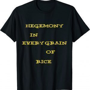 Hegemony In Every Grain Of Rice 2022 Shirt