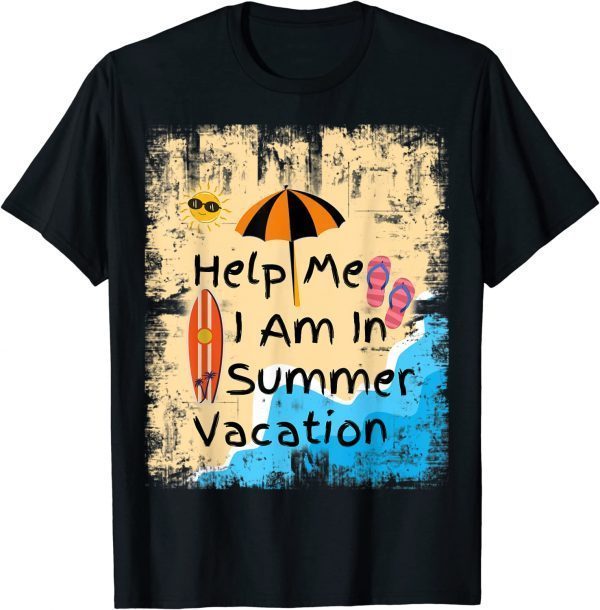 Help Me I Am In Summer Vacation, Summer and beach 2022 Shirt