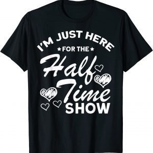 I Am Just Here For The Halftime Show T-Shirt