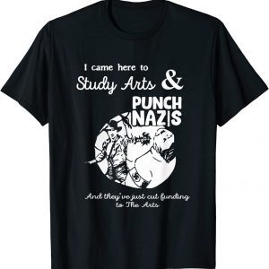 I Came Here To Study Art And Punch Nazis And They Tee Shirt