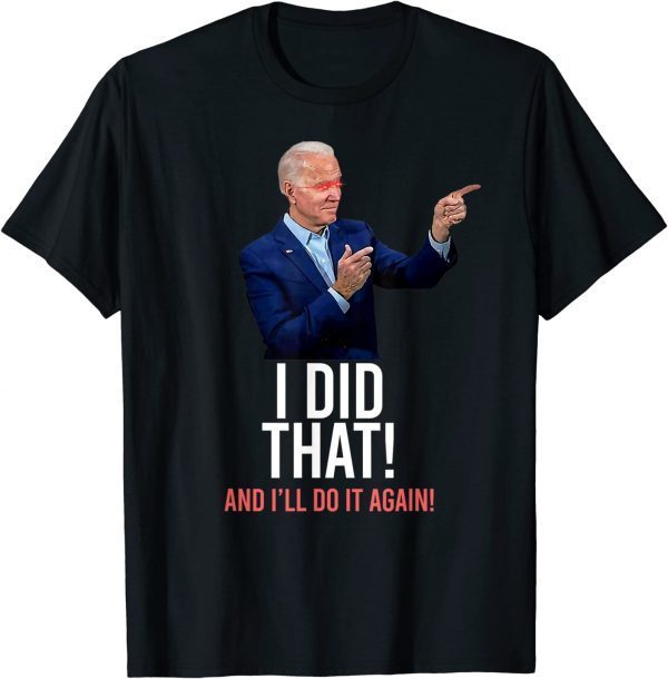 I DID THAT & I'LL DO IT AGAIN President Joe Biden Meme 2022 Shirt