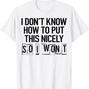 I Don't Know How To Put This Nicely So I Won't Classic Shirt