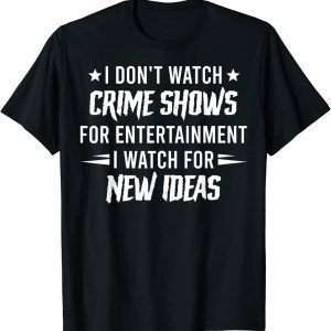 I Don't Watch Crime Shows For Entertainment I Watch For New 2023 Shirt