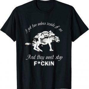 I Got Two Wolves Inside Of Me And They Won’t Stop Fckin Classic Shirt