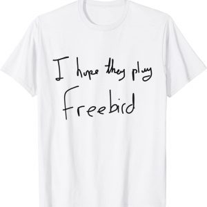I Hope They Play Freebird 2022 Shirt