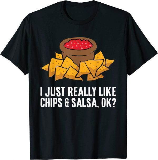 I Just Really Like Chips And Salsa, Ok? Tortilla Chips 2022 Shirt