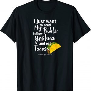 I Just Wanna Read My Bible, follow Yeshua, and Eat Tacos 2023 shirt