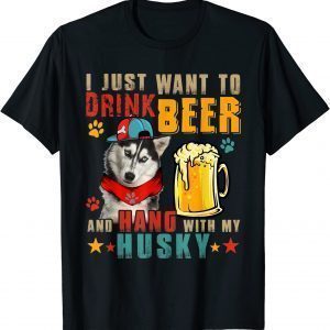 I Just Want To Drink Beer And Hang With My Husky T-Shirt