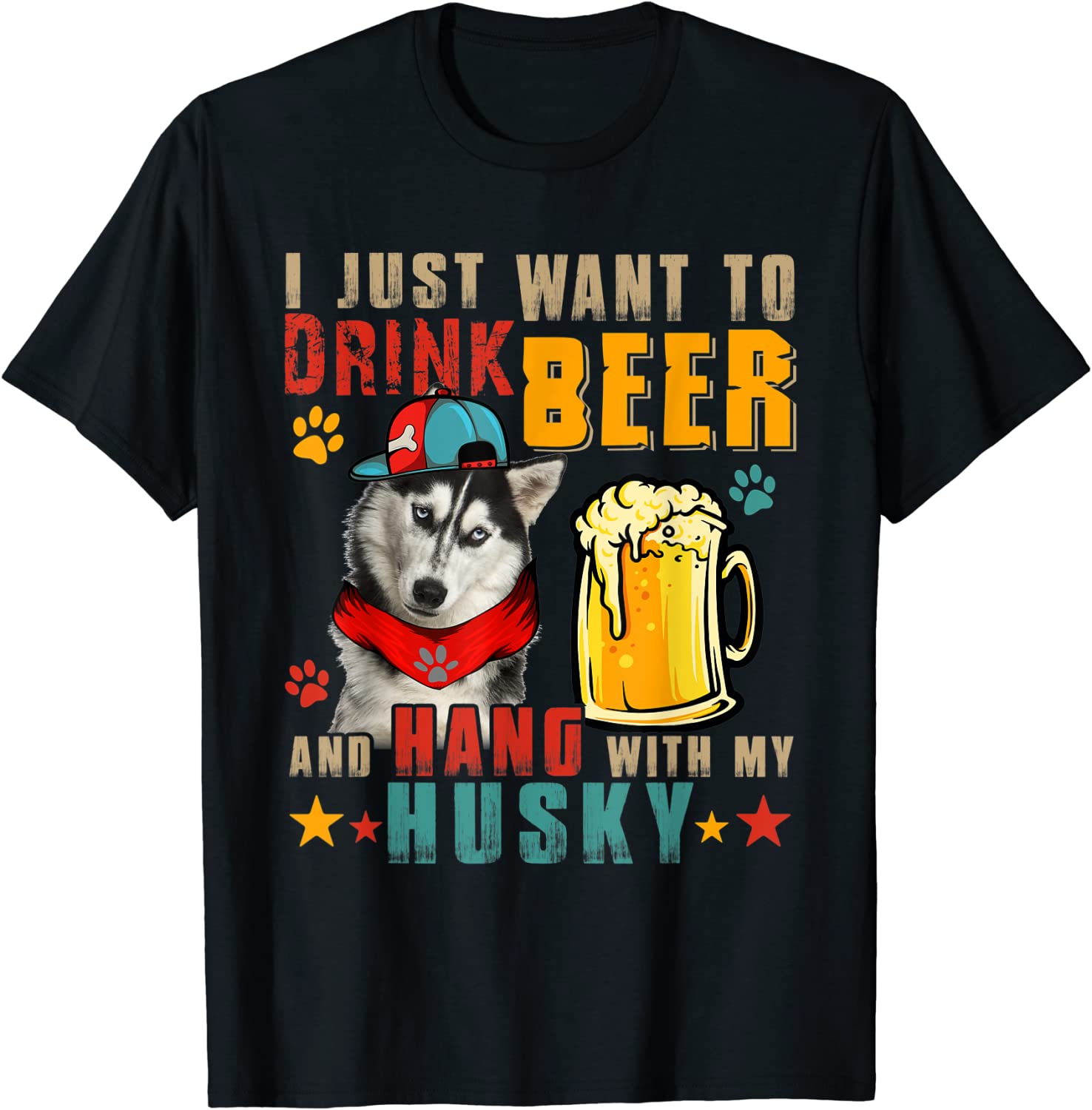 I Just Want To Drink Beer And Hang With My Husky T-Shirt