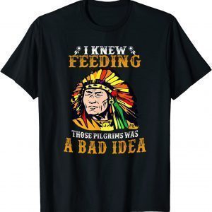 I KNEW FEEDING THOSE PILGRIMS WAS A BAD IDEA Classic Shirt