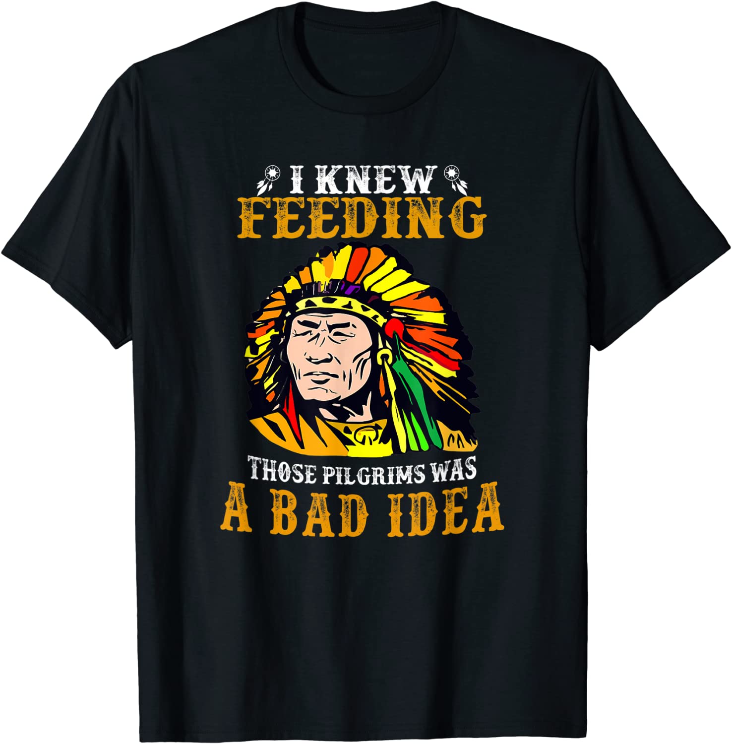 I KNEW FEEDING THOSE PILGRIMS WAS A BAD IDEA Classic Shirt