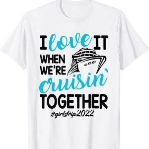 I Love It When We're Cruisin Together Girls Trip Trendy T-Shirt