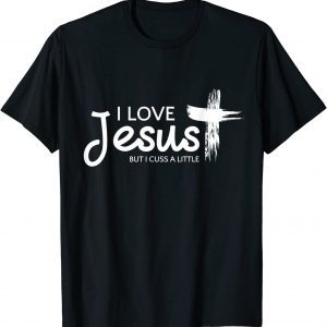 I Love Jesus But I Cuss a Little with Cross 2022 Shirt